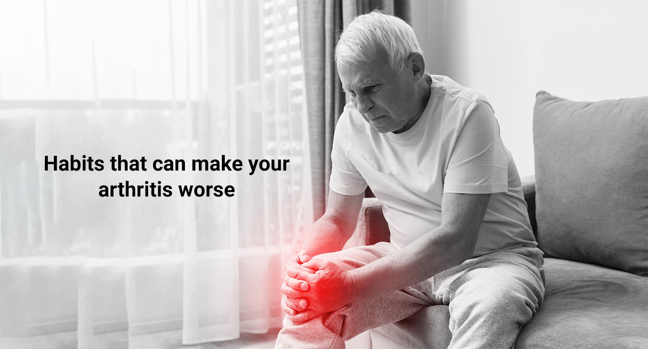 Habits that can make your arthritis worse